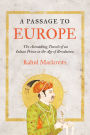 A Passage to Europe: The Astonishing Travels of an Indian Prince in the Age of Revolutions
