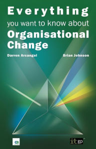Title: Everything You Want To Know About Organisational Change, Author: IT Governance Publishing