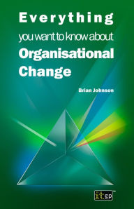 Title: Everything you want to know about Organisational Change, Author: Brian Johnson