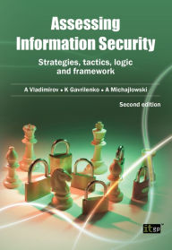 Title: Assessing Information Security: Strategies, Tactics, Logic and Framework, Author: Andrew Vladimirov