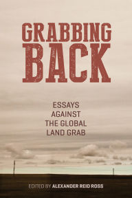 Grabbing Back: Essays Against the Global Land Grab