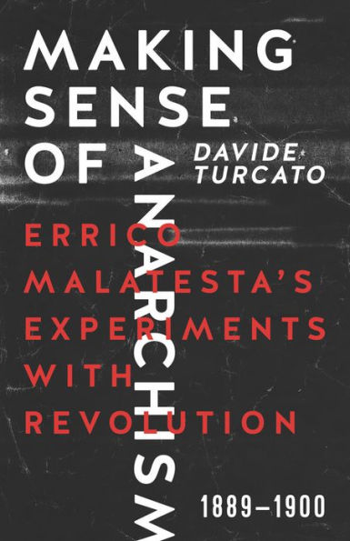 Making Sense of Anarchism: Errico Malatesta¿s Experiments with Revolution, 1889-1900
