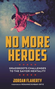 Title: No More Heroes: Grassroots Challenges to the Savior Mentality, Author: Jordan Flaherty