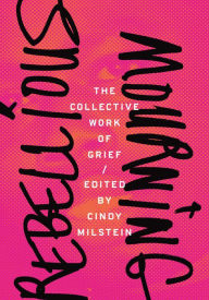 Title: Rebellious Mourning: The Collective Work of Grief, Author: Cindy Milstein