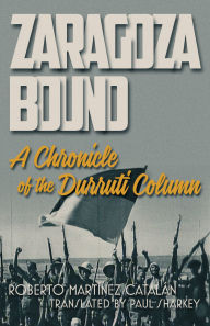 Title: Zaragoza Bound: A Chronicle of the Durruti Column, Author: Roberto Martïnez Catalïn