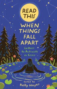 Title: Read This When Things Fall Apart: Letters to Activists in Crisis, Author: Kelly Hayes