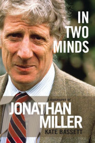 Title: In Two Minds: A Biography of Jonathan Miller, Author: Kate  Bassett