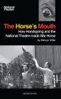 The Horse's Mouth: How Handspring and the National Theatre made War Horse: How Handspring and the National Theatre Made War Horse