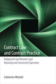 Title: Contract Law and Contract Practice: Bridging the Gap Between Legal Reasoning and Commercial Expectation, Author: Catherine E Mitchell