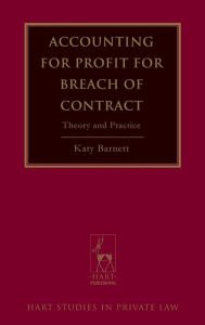 Title: Accounting for Profit for Breach of Contract: Theory and Practice, Author: Katy Barnett