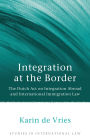 Integration at the Border: The Dutch Act on Integration Abroad and International Immigration Law