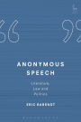 Anonymous Speech: Literature, Law and Politics