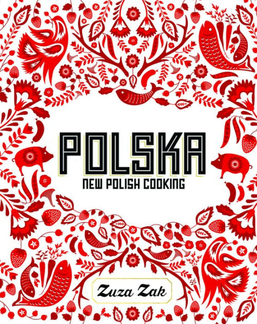 Polska: New Polish Cooking by Zuza Zak, Hardcover | Barnes & Noble®