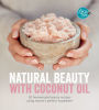 Natural Beauty with Coconut Oil: 50 Homemade Beauty Recipes Using Nature's Perfect Ingredient