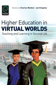 Title: Higher Education in Virtual Worlds: Teaching and Learning in Second Life, Author: Charles Wankel