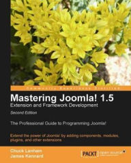 Title: Mastering Joomla! 1.5 Extension and Framework Development Second Edition, Author: Chuck Lanham