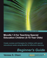 Title: Moodle 1.9 for Teaching Special Education Children (5-10): Beginner's Guide, Author: Vanesa S. Olsen