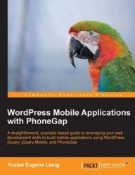 Title: WordPress Mobile Applications with PhoneGap, Author: Yuxian Eugene Liang