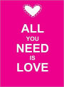 All You Need Is Love