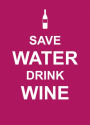 Save Water, Drink Wine