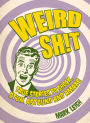 Weird Shit: True Stories to Shock, Stun, Astound and Amaze