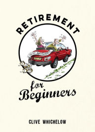 Title: Retirement for Beginners, Author: Clive Whichelow