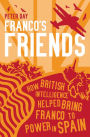Franco's Friends: How British Intelligence Helped Bring Franco to Power in Spain