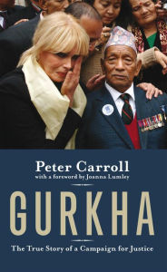 Title: Gurkha: The True Story of a Campaign for Justice, Author: Peter Carroll