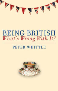 Title: Being British: What's Wrong With It?, Author: Peter Whittle