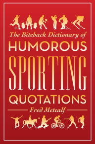 Title: Biteback Dictionary of Humorous Sporting Quotations, Author: Fred Metcalf