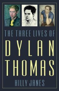 Title: The Three Lives of Dylan Thomas, Author: Hilly Janes