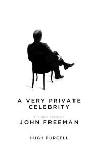 Title: A Very Private Celebrity: The Nine Lives of John Freeman, Author: Hugh Purcell
