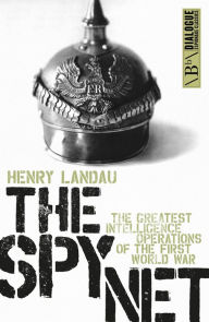Title: The Spy Net: The Greatest Intelligence Operations of the First World War, Author: Henry Landau