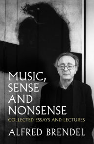 Title: Music, Sense and Nonsense: Collected Essays and Lectures, Author: Alfred Brendel
