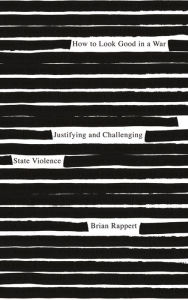 Title: How to Look Good in a War: Justifying and Challenging State Violence, Author: Brian Rappert