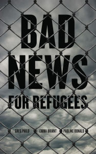 Title: Bad News for Refugees, Author: Greg Philo