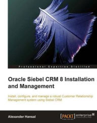 Title: Oracle Siebel CRM 8 Installation and Management, Author: Alexander Hansal