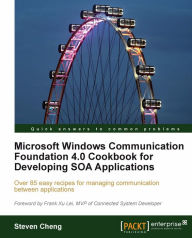 Title: Microsoft Windows Communication Foundation 4.0 Cookbook for Developing SOA Applications, Author: Steven Cheng