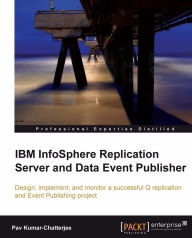 Title: IBM InfoSphere Replication Server and Data Event Publisher, Author: Pav Kumar-Chatterjee