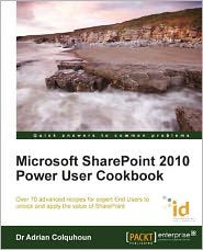 Title: Microsoft SharePoint 2010 Power User Cookbook: SharePoint Applied, Author: Adrian Colquhoun