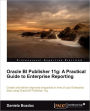 Oracle Bi Publisher 11g: A Practical Guide to Enterprise Reporting
