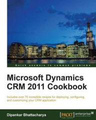 Title: Microsoft Dynamics CRM 2011 Cookbook, Author: Dipankar Bhattacharya