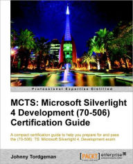 Title: McTs: Microsoft Silverlight 4 Development (70-506) Certification Guide, Author: Johnny Tordgeman