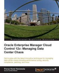 Title: Oracle Enterprise Manager Cloud Control 12c: Managing Data Center Chaos, Author: Porus Homi Havewala