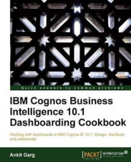 Title: IBM Cognos Business Intelligence 10.1 Dashboarding Cookbook, Author: Ankit Garg