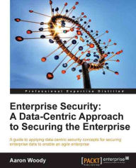 Title: Enterprise Security: A Data-Centric Approach to Securing the Enterprise, Author: Aaron Woody