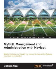 Title: MySQL Management and Administration with Navicat, Author: Gokhan Ozar