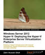 Windows Server 2012 Hyper-V: Deploying the Hyper-V Enterprise Server Virtualization Platform