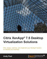 Title: Citrix XenApp® 7.5 Desktop Virtualization Solutions, Author: Andy Paul