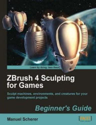 Title: ZBrush 4 Sculpting for Games: Beginner's Guide, Author: Manuel Scherer